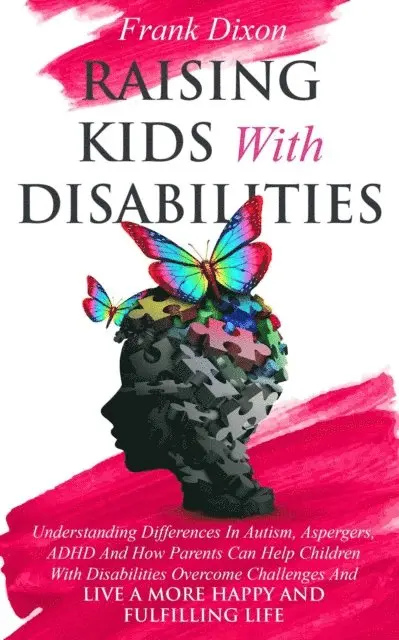 Frank Dixon - Raising Kids With Disabilities: Understanding Differences in Autism, Asperger's, ADHD and How Parents Can Help Children With Disabilities Overcome Challenges to Live a Happier and More Fulfilling Life, E-bok. Tillgänglighet: Lägg i varukorg
