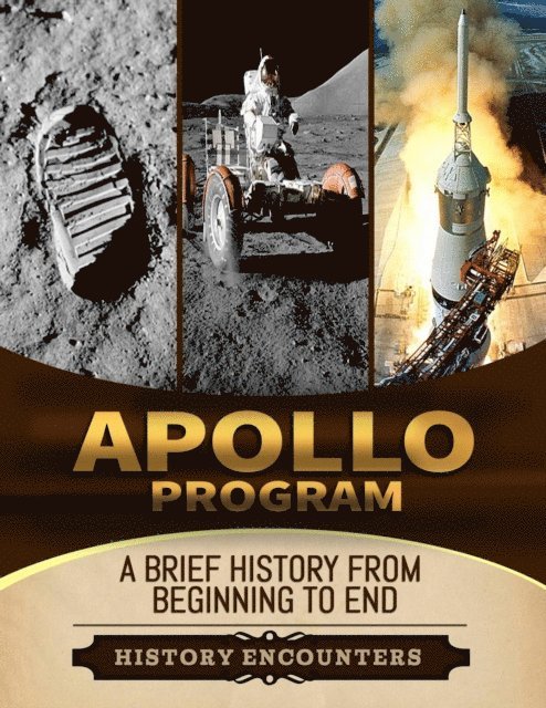 History Encounters - Apollo Program: A Brief Overview from Beginning to the End, E-bok