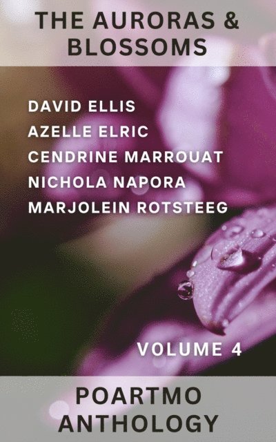 Marjolein Rotsteeg, Nichola Napora, Azelle Elric, David Ellis, Cendrine Marrouat - Auroras & Blossoms PoArtMo Anthology: Volume 4, E-bok