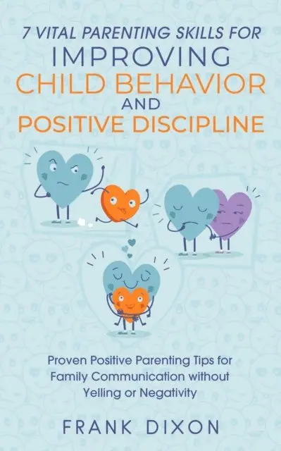 Frank Dixon - 7 Vital Parenting Skills for Improving Child Behavior and Positive Discipline: Proven Positive Parenting Tips for Family Communication without Yelling or Negativity, E-bok. Tillgänglighet: Lägg i varukorg