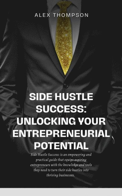 Alex Thompson - Side Hustle Success: Unlocking Your Entrepreneurial Potential, E-bok