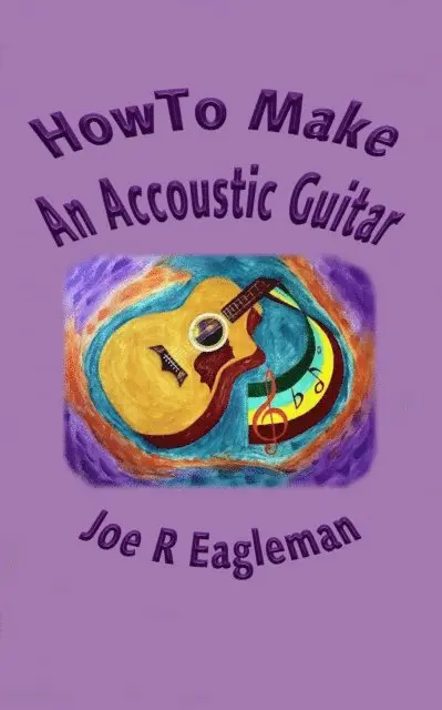 Joe R Eagleman - How To Make An Accoustic Guitar, E-bok. Tillgänglighet: Lägg i varukorg