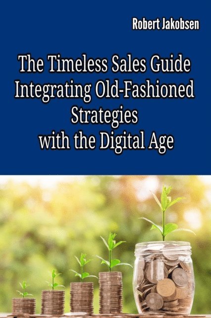 Robert Jakobsen - Timeless Sales Guide:  Integrating Old-Fashioned Strategies  with the Digital Age, E-bok