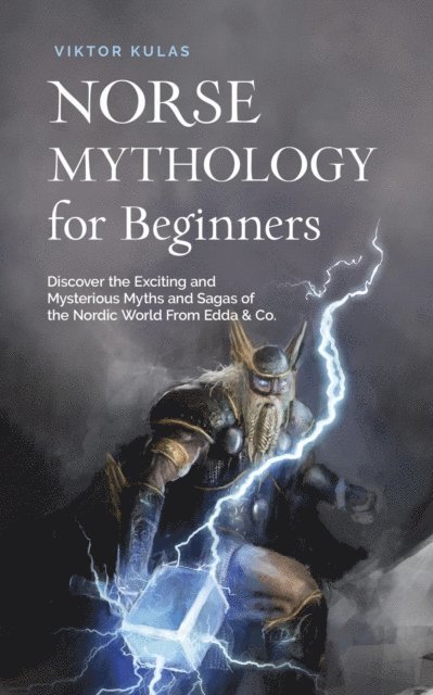 Viktor Kulas - Norse Mythology for Beginners: Discover the Exciting and Mysterious Myths and Sagas of the Nordic World From Edda & Co., E-bok