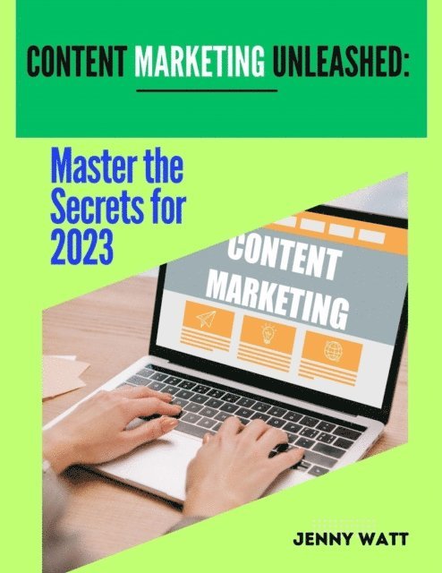 jenny watt - Content Marketing Unleashed Master The Secrets to 2023, E-bok