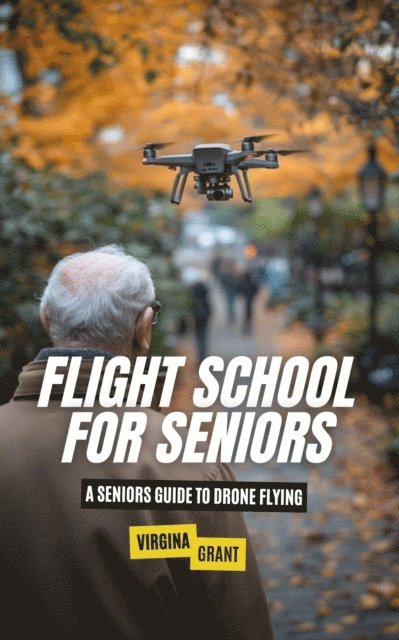 Virginia Grant - Flight School for Seniors: A Seniors Guide to Drone Flying, E-bok. Tillgänglighet: Lägg i varukorg