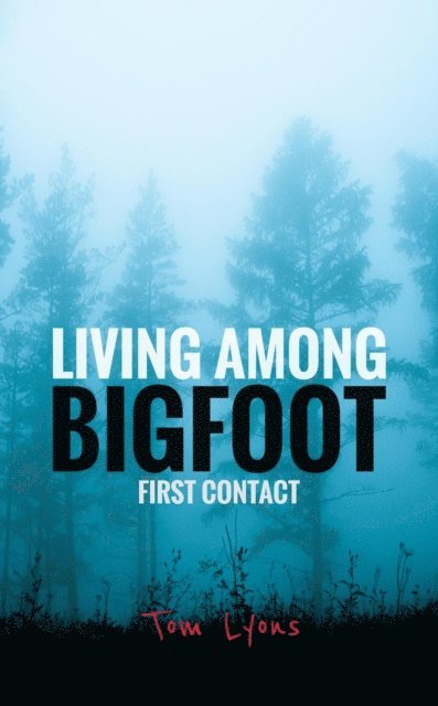 Tom Lyons - Living Among Bigfoot: First Contact, E-bok