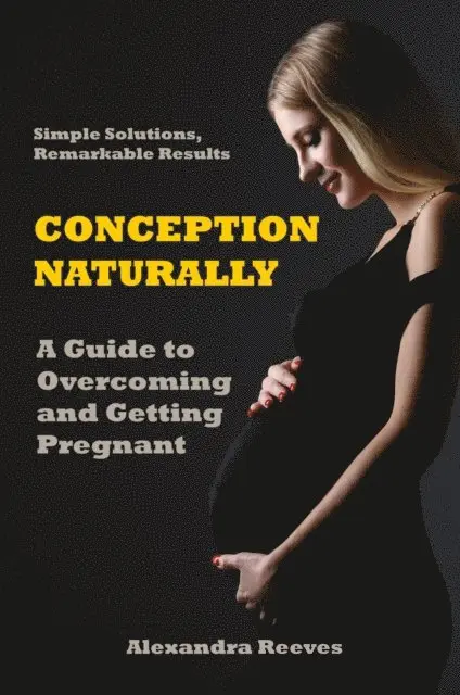 Alexandra Reeves - Conception Naturally - A Guide to Overcoming and Getting Pregnant, E-bok. Tillgänglighet: Lägg i varukorg