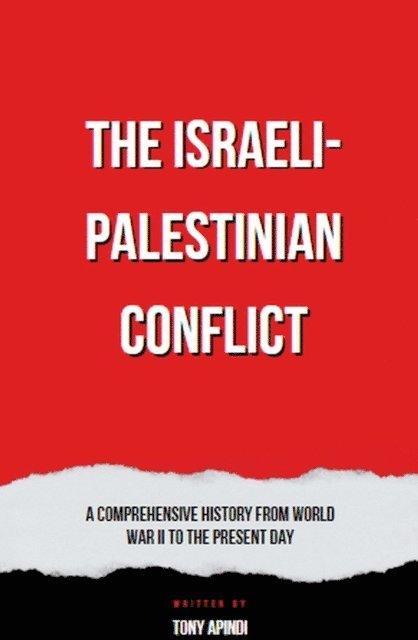 Tony Apindi - Israeli-Palestinian Conflict  A Comprehensive History from World War II to the Present Day, E-bok