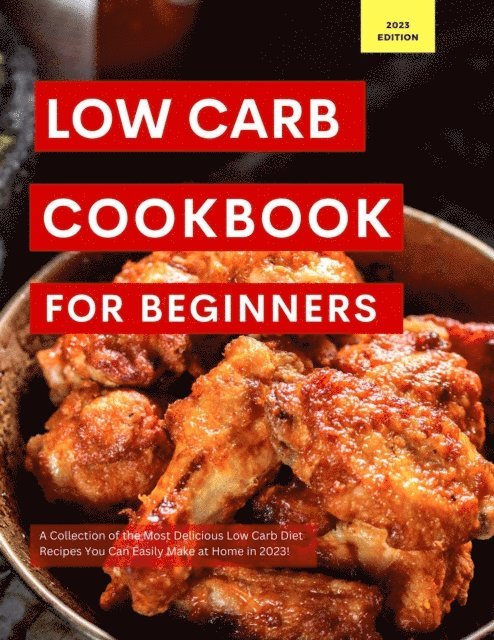 Kerry Watts - Low Carb Cookbook for Beginners: A Collection of the Most Delicious Low Carb Diet Recipes You Can Easily Make at Home in 2023!, E-bok