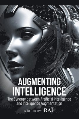 Raï - Augmenting Intelligence, The Synergy between Artificial Intelligence and Intelligence Augmentation, Häftad. Tillgänglighet: Lägg i varukorg