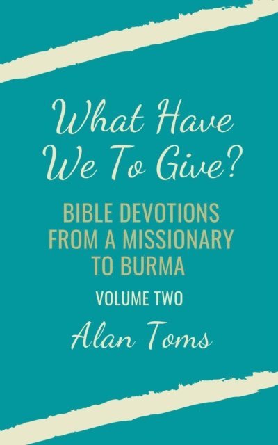 Alan Toms - What Have We To Give?  Bible Devotions from a Missionary to Burma, E-bok