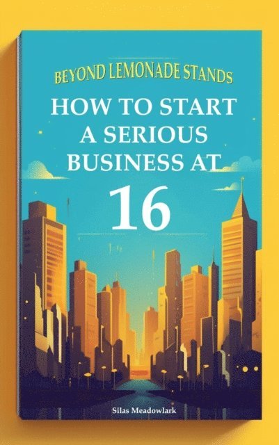 Silas Meadowlark - Beyond Lemonade Stands: How To Start A Serious Business At 16, E-bok. Tillgänglighet: Lägg i varukorg