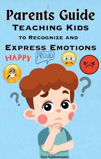 Simi Subhramanian - Parents Guide: Teaching Kids to Recognize and Express Emotions, E-bok