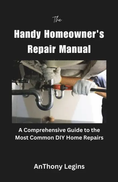 Anthony Legins - Handy Homeowner's Repair Manual Comprehensive Guide to the Most Common DIY Home Repairs, E-bok. Tillgänglighet: Lägg i varukorg