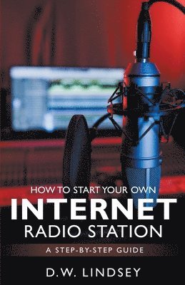 D W Lindsey - HOW TO START YOUR OWN INTERNET RADIO STATION...A step by step guide, Häftad. Tillgänglighet: Lägg i varukorg