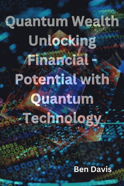 Ben Davis - Quantum Wealth Unlocking Financial - Potential with Quantum Technology, E-bok