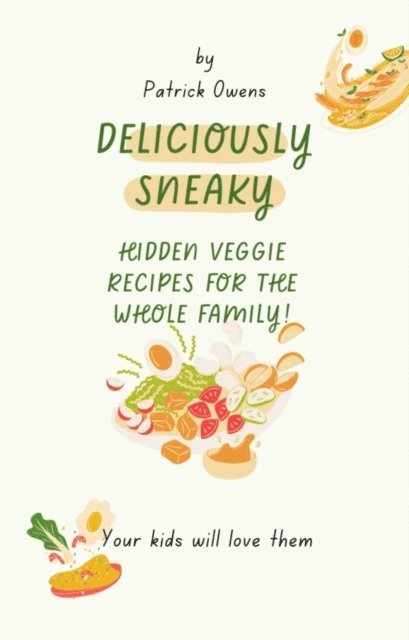 patrick owens - Deliciously Sneaky: Hidden Veggie Recipes for the Whole Family!, E-bok. Tillgänglighet: Lägg i varukorg