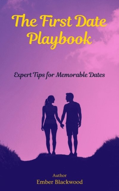 Ember Blackwood - First Date Playbook: Expert Tips for Memorable Dates, E-bok