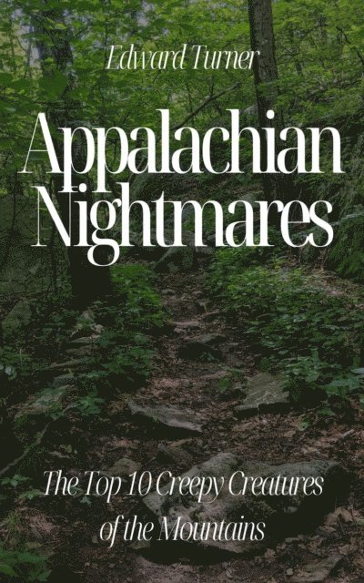 Edward Turner - Appalachian Nightmares: The Top 10 Creepy Creatures of the Mountains, E-bok