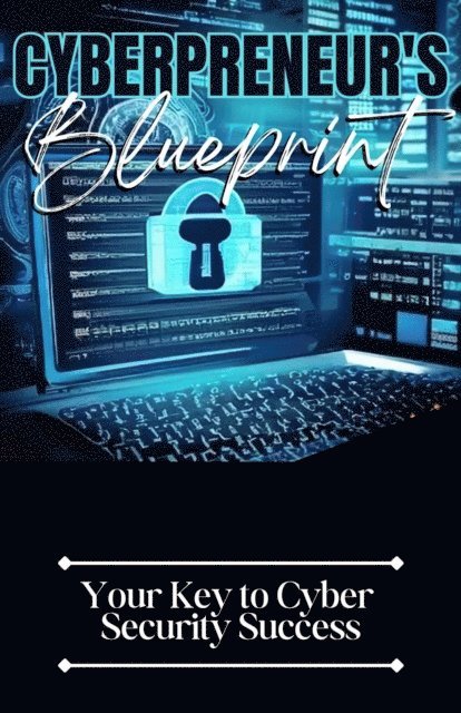 Dack Douglas - Cyberpreneur's Blueprint: Your Key to Cyber Security Success, E-bok. Tillgänglighet: Lägg i varukorg
