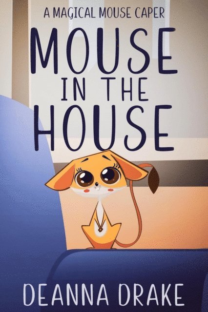 DeAnna Cameron, DeAnna Drake - Mouse in the House: A Magical Mouse Caper, E-bok