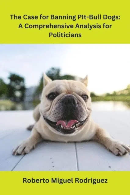 Case for Banning Pit-Bull Dogs: A Comprehensive Analysis for Politicians