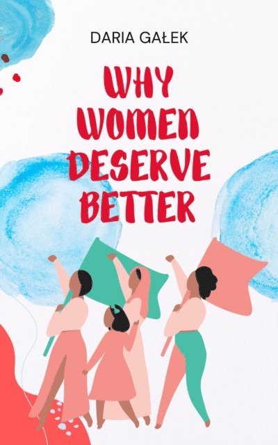 Daria Galek - Why Women Deserve Better, E-bok