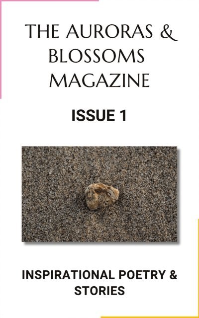 Ba Seoighe, Marjolein Rotsteeg, Marley Ramon, Maureen Y. Palmer, Ashley Lima, Jacob Kolasch, Louis Hill, Jazzy Goncalves, Mackenzie Davis, Sian Clutton, Clare Chai, Lisa Braxton, Kristen Balyeat, Dianne Alvine - Auroras & Blossoms Magazine: Issue 1, E-bok
