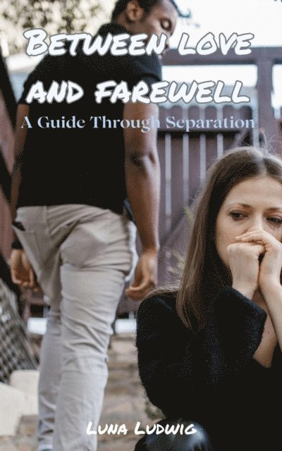 Luna Ludwig - BETWEEN LOVE AND FAREWELL, A Guide Through Separation, E-bok. Tillgänglighet: Lägg i varukorg