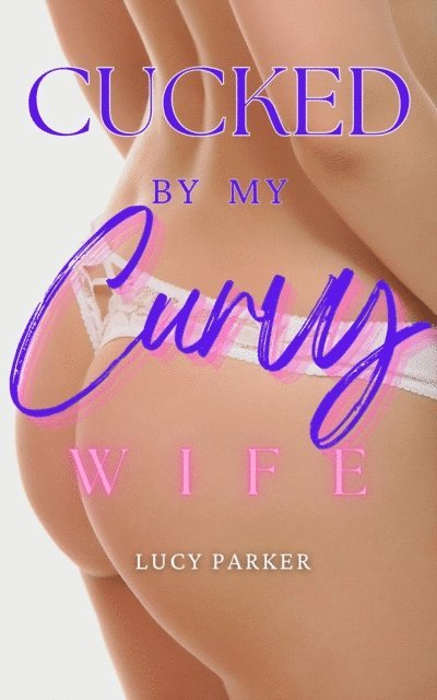 Lucy Parker - Cucked by my Curvy Wife, E-bok