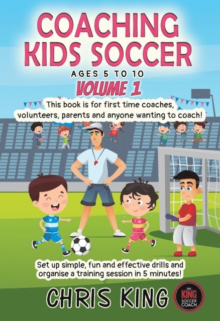 Chris King - Coaching Kids Soccer - Ages 5 to 10 - Volume 1, E-bok