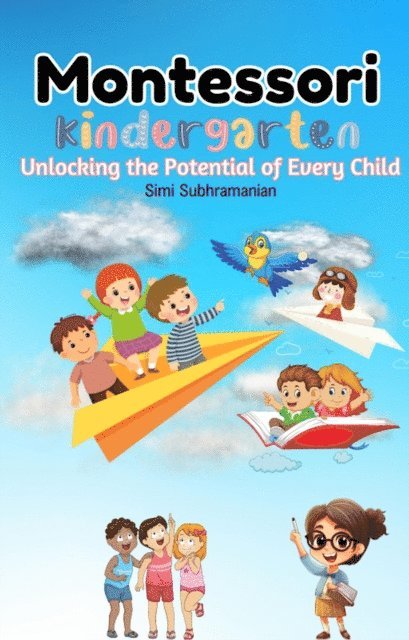 Simi Subhramanian - Montessori Kindergarten: Unlocking the Potential of Every Child, E-bok