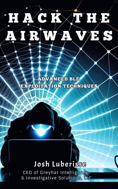 Josh Luberisse - Hack the Airwaves: Advanced BLE Exploitation Techniques, E-bok. Tillgänglighet: Lägg i varukorg