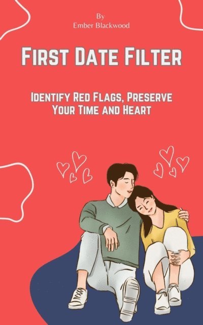 Ember Blackwood - First Date Filter: Identify Red Flags, Preserve Your Time and Heart, E-bok