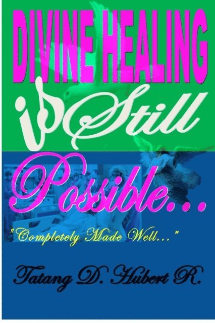 TATANG D. HUBERT R. - Divine Healing Is Still Possible.., E-bok