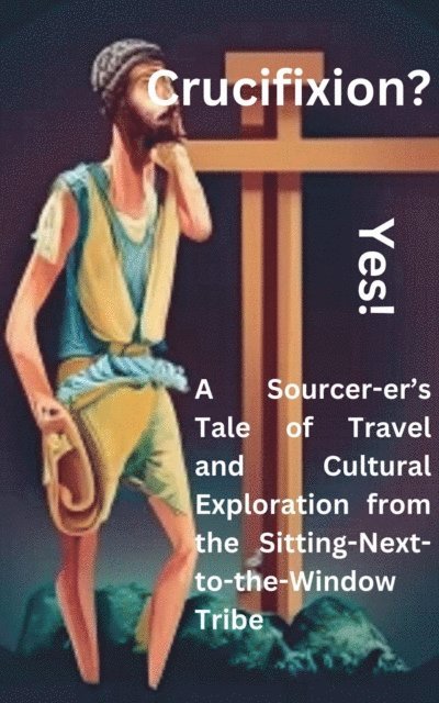 Darvin Babiuk - Crucifixion? Yes! A Sourcer-er's Tale of Travel and  Cultural Exploration from the Sitting-Next-to-the-Window Tribe, E-bok. Tillgänglighet: Lägg i varukorg