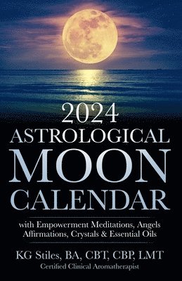 Kg Stiles - 2024 Astrological Moon Calendar with Empowerment Meditations, Angels, Affirmations, Crystals & Essential Oils, Häftad