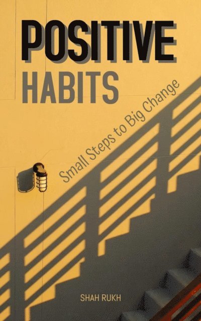 Shah Rukh - Positive Habits: Small Steps to Big Change, E-bok