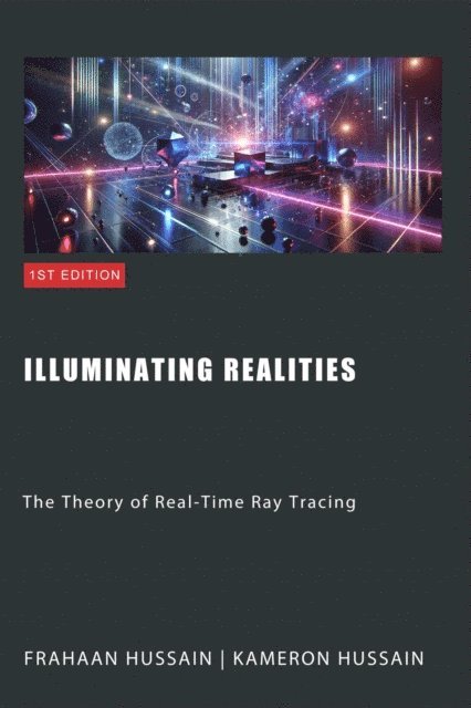 Frahaan Hussain, Kameron Hussain - Illuminating Realities: The Theory of Real-Time Ray Tracing, E-bok