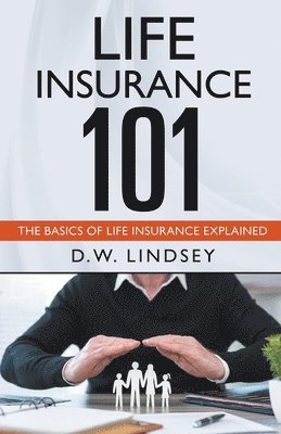 D W Lindsey - Life Insurance 101 - The Basics of Life Insurance Explained, Häftad. Tillgänglighet: Lägg i varukorg