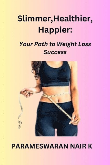 PARAMESWARAN NAIR K - Slimmer, Healthier, Happier: Your Path to Weight Loss Success, E-bok. Tillgänglighet: Lägg i varukorg