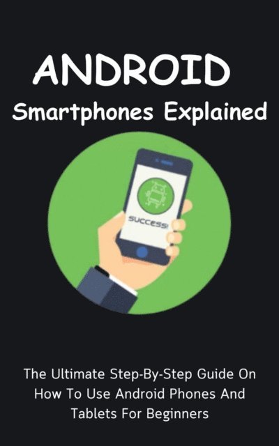 Voltaire Lumiere - Android Smartphones Explained: The Ultimate Step-By-Step Guide On How To Use Android Phones And Tablets For Beginners, E-bok. Tillgänglighet: Lägg i varukorg