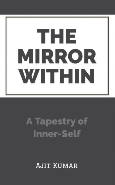 Ajit Kumar - Mirror Within: A Tapestry of Inner-Self, E-bok