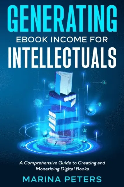 Marina Peters - Generating eBook Income for Intellectuals: A Comprehensive Guide to Creating and Monetizing Digital Books, E-bok. Tillgänglighet: Lägg i varukorg