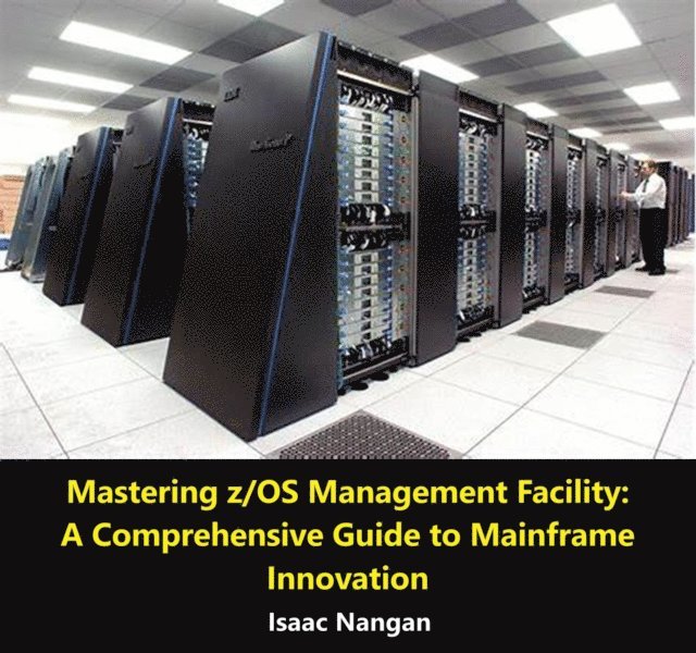Isaac Nangan - Mastering z/OS Management Facility: A Comprehensive Guide to Mainframe Innovation, E-bok. Tillgänglighet: Lägg i varukorg