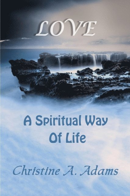 Christine A. Adams - Love: A Spiritual Way of Life, E-bok