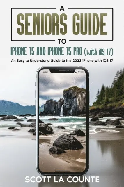 Seniors Guide to iPhone 15 and iPhone 15 pro (with ): An Easy to Understand Guide to the 2023 iPhone with