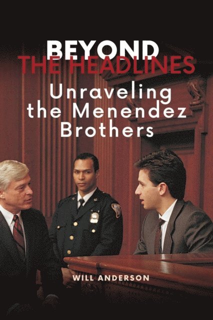 Will Anderson - Beyond the Headlines: Unraveling the Menendez Brothers, E-bok