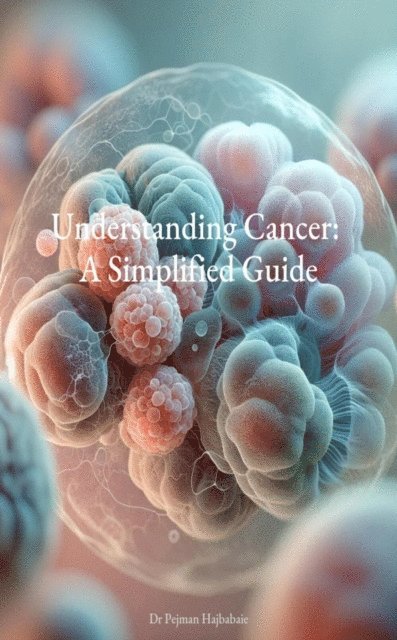 Pejman Hajbabaie - Understanding Cancer: A Simplified Guide, E-bok. Tillgänglighet: Lägg i varukorg